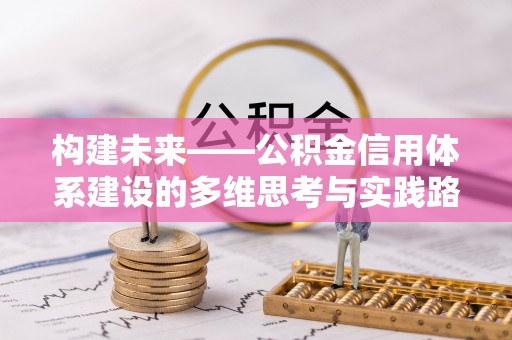 思明构建未来——公积金信用体系建设的多维思考与实践路径
