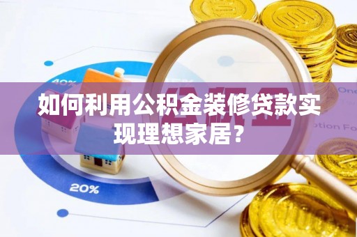 思明如何利用公积金装修贷款实现理想家居？