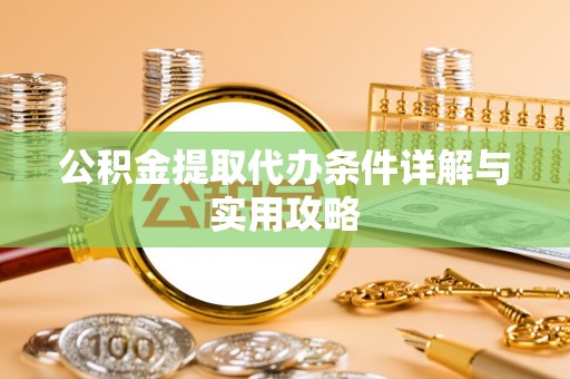 思明公积金提取代办条件详解与实用攻略