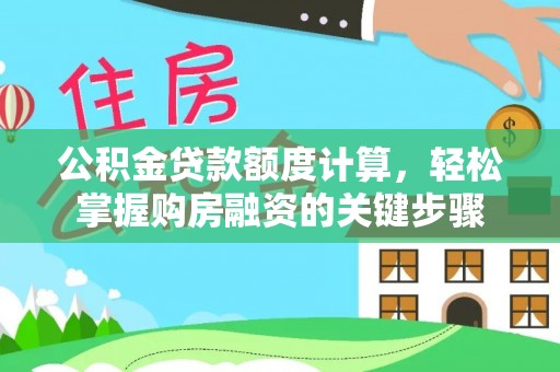 思明公积金贷款额度计算，轻松掌握购房融资的关键步骤