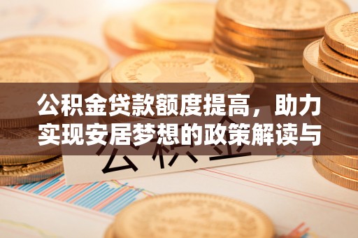 思明公积金贷款额度提高，助力实现安居梦想的政策解读与未来展望