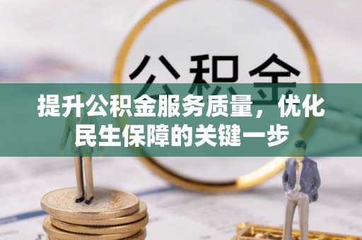 思明提升公积金服务质量，优化民生保障的关键一步