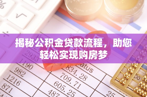 思明揭秘公积金贷款流程，助您轻松实现购房梦