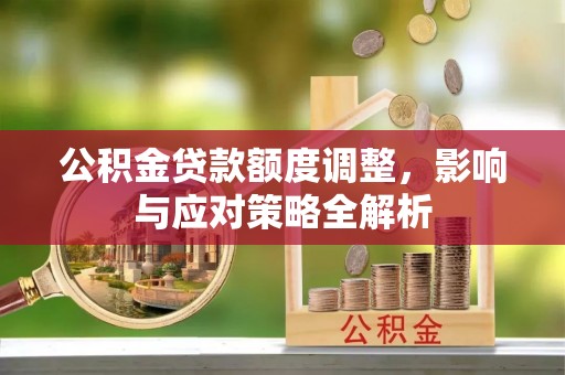 思明公积金贷款额度调整，影响与应对策略全解析