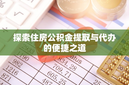 思明探索住房公积金提取与代办的便捷之道