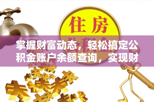 思明掌握财富动态，轻松搞定公积金账户余额查询，实现财务自由第一步