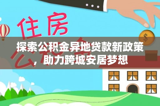 思明探索公积金异地贷款新政策，助力跨城安居梦想