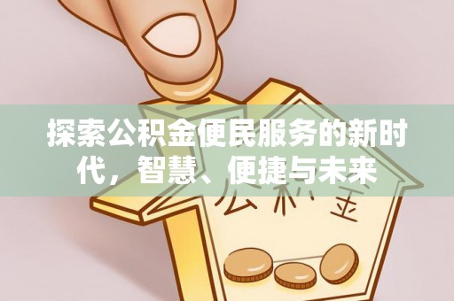 思明探索公积金便民服务的新时代，智慧、便捷与未来