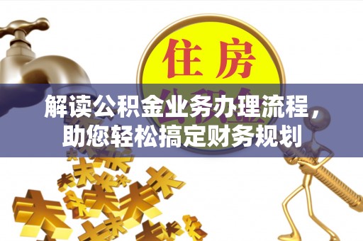 思明解读公积金业务办理流程，助您轻松搞定财务规划