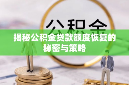 思明揭秘公积金贷款额度恢复的秘密与策略