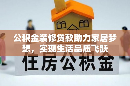 思明公积金装修贷款助力家居梦想，实现生活品质飞跃
