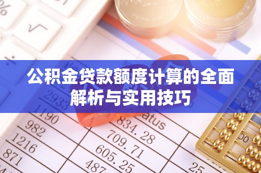 思明公积金贷款额度计算的全面解析与实用技巧