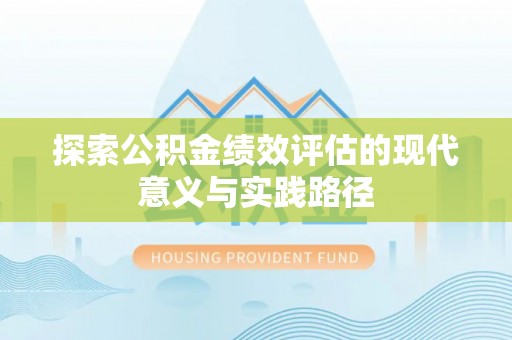 思明探索公积金绩效评估的现代意义与实践路径