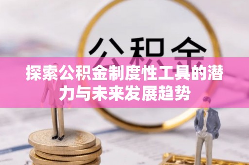思明探索公积金制度性工具的潜力与未来发展趋势