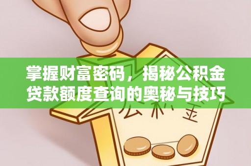 思明掌握财富密码，揭秘公积金贷款额度查询的奥秘与技巧