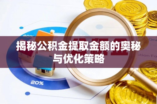 思明揭秘公积金提取金额的奥秘与优化策略
