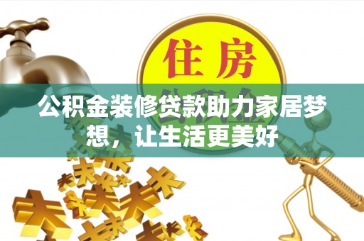 思明公积金装修贷款助力家居梦想，让生活更美好