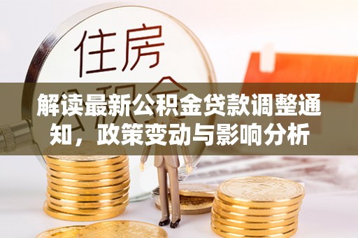思明解读最新公积金贷款调整通知，政策变动与影响分析