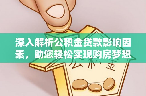 思明深入解析公积金贷款影响因素，助您轻松实现购房梦想