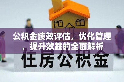 思明公积金绩效评估，优化管理，提升效益的全面解析