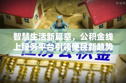 思明智慧生活新篇章，公积金线上服务平台引领便民新趋势