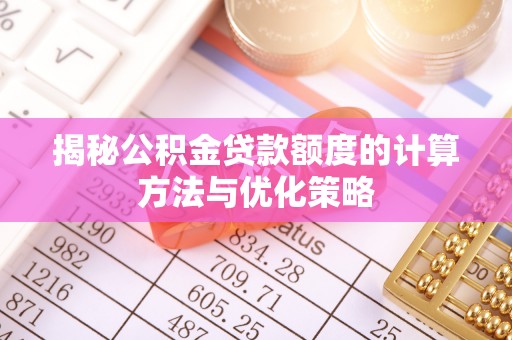 思明揭秘公积金贷款额度的计算方法与优化策略