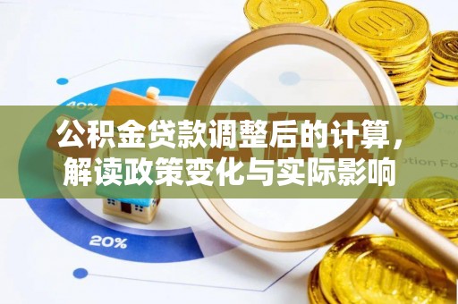 思明公积金贷款调整后的计算，解读政策变化与实际影响
