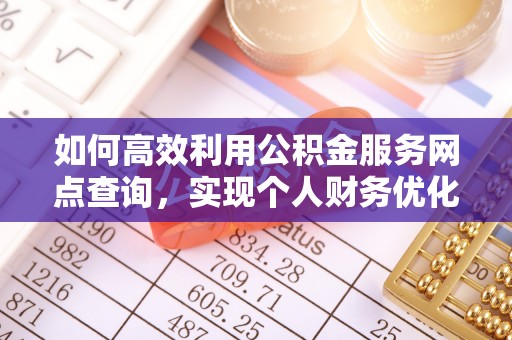 思明如何高效利用公积金服务网点查询，实现个人财务优化