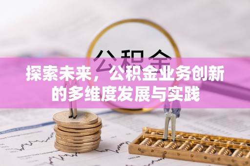 思明探索未来，公积金业务创新的多维度发展与实践