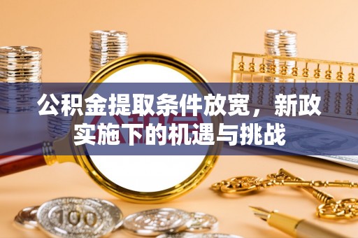 思明公积金提取条件放宽，新政实施下的机遇与挑战