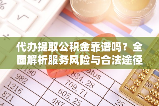 思明代办提取公积金靠谱吗？全面解析服务风险与合法途径