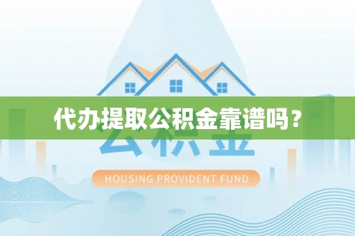 思明代办提取公积金靠谱吗？