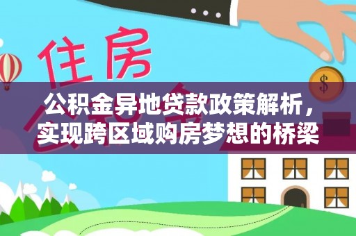 思明公积金异地贷款政策解析，实现跨区域购房梦想的桥梁