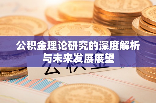 思明公积金理论研究的深度解析与未来发展展望