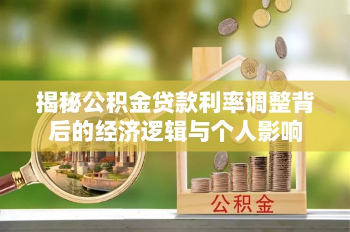 思明揭秘公积金贷款利率调整背后的经济逻辑与个人影响