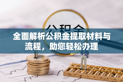 思明全面解析公积金提取材料与流程，助您轻松办理