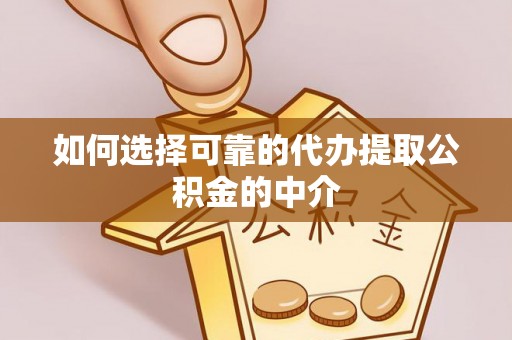 思明如何选择可靠的代办提取公积金的中介