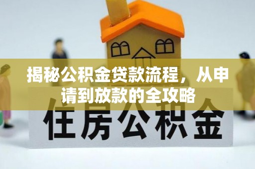 思明揭秘公积金贷款流程，从申请到放款的全攻略