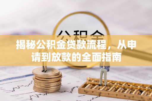 思明揭秘公积金贷款流程，从申请到放款的全面指南