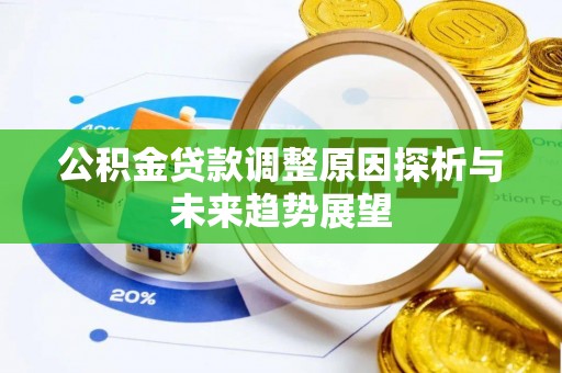 思明公积金贷款调整原因探析与未来趋势展望