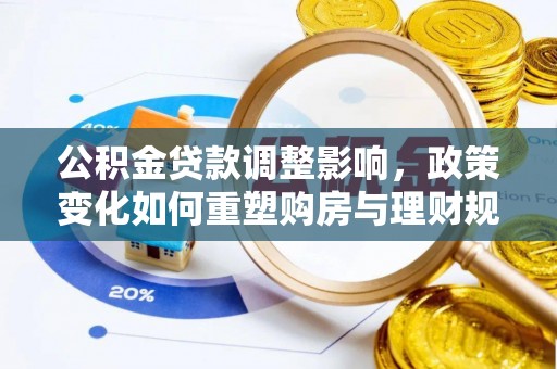 思明公积金贷款调整影响，政策变化如何重塑购房与理财规划