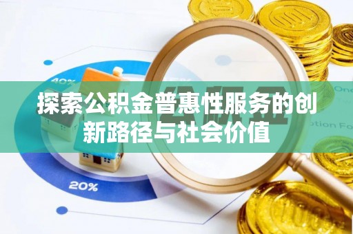 思明探索公积金普惠性服务的创新路径与社会价值