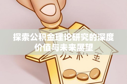 思明探索公积金理论研究的深度价值与未来展望