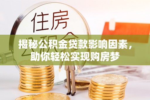 思明揭秘公积金贷款影响因素，助你轻松实现购房梦