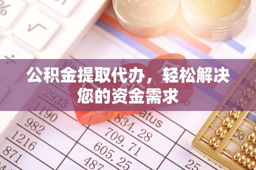 思明公积金提取代办，轻松解决您的资金需求