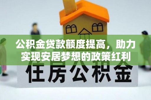 思明公积金贷款额度提高，助力实现安居梦想的政策红利
