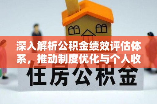 思明深入解析公积金绩效评估体系，推动制度优化与个人收益最大化