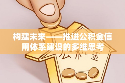 思明构建未来——推进公积金信用体系建设的多维思考