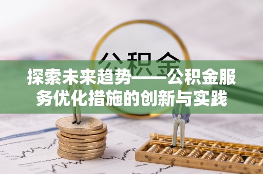 思明探索未来趋势——公积金服务优化措施的创新与实践