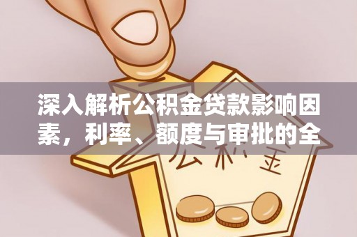 思明深入解析公积金贷款影响因素，利率、额度与审批的全面解读